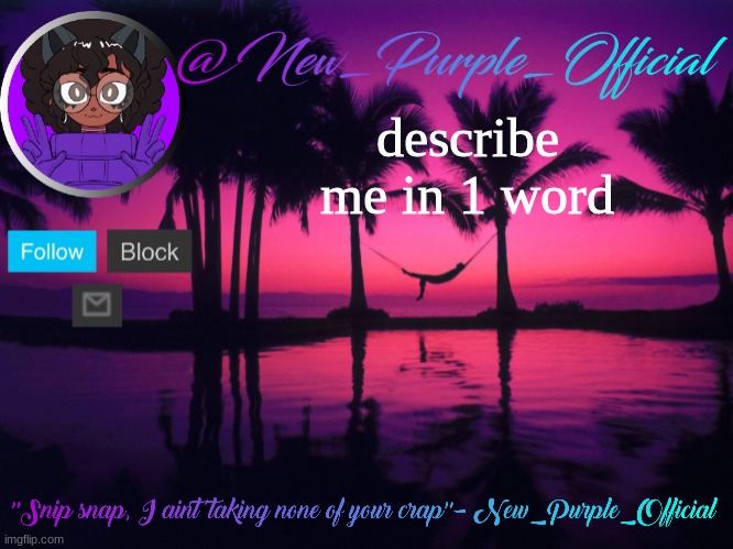 Purple's announcement temp 3 | describe me in 1 word | image tagged in purple's announcement temp 3 | made w/ Imgflip meme maker