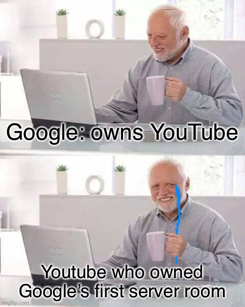 Company Swap | Google: owns YouTube; Youtube who owned Google’s first server room | image tagged in memes,hide the pain harold | made w/ Imgflip meme maker