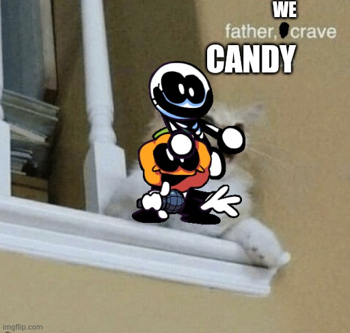 Skid and pump in a nutshell | WE; CANDY | image tagged in father i crave violence cat,memes,funny,fnf,skid and pump,friday night funkin | made w/ Imgflip meme maker