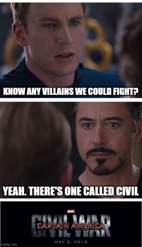 A Very Civil War | KNOW ANY VILLAINS WE COULD FIGHT? YEAH. THERE'S ONE CALLED CIVIL | image tagged in memes,marvel civil war 1,civil war,iron man,captain america | made w/ Imgflip meme maker