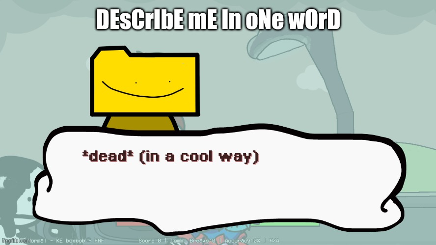 dead (in a cool way) | DEsCrIbE mE In oNe wOrD | image tagged in dead in a cool way | made w/ Imgflip meme maker