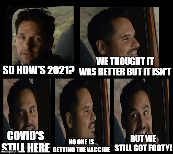 How's 2021? | WE THOUGHT IT WAS BETTER BUT IT ISN'T; SO HOW'S 2021? COVID'S STILL HERE; BUT WE STILL GOT FOOTY! NO ONE IS GETTING THE VACCINE | image tagged in ant man luis van,meme,2021,covid,footy | made w/ Imgflip meme maker