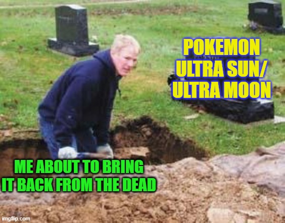 I'm BRINGING IT BACK BOIS | POKEMON
ULTRA SUN/ ULTRA MOON; ME ABOUT TO BRING IT BACK FROM THE DEAD | image tagged in grave digger,pokemon | made w/ Imgflip meme maker