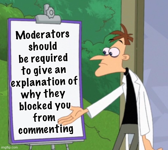 When people lose an argument, they cry to Mommy-rators. | Moderators
should
be required
to give an
explanation of
why they 
blocked you
from 
commenting | image tagged in dr d white board,moderators | made w/ Imgflip meme maker