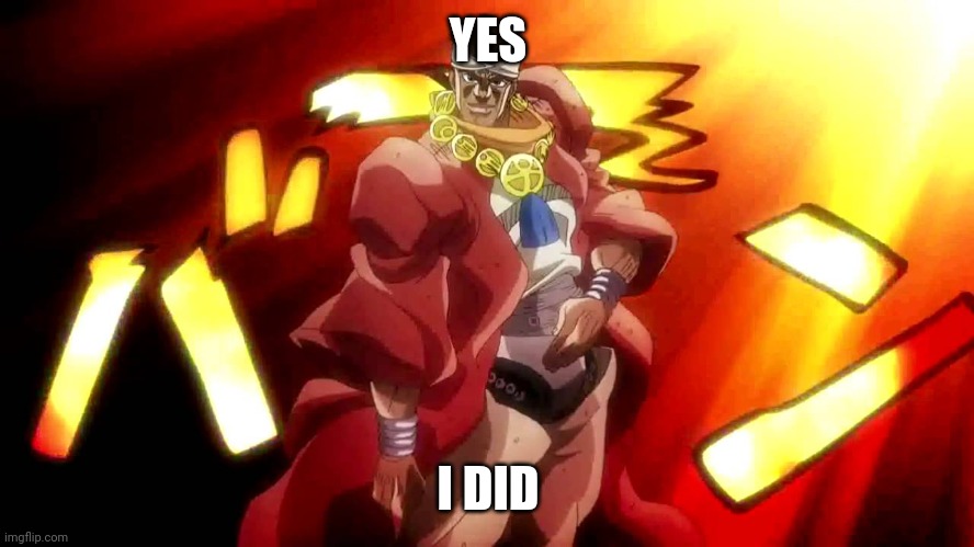 JoJo Yes I Am | YES I DID | image tagged in jojo yes i am | made w/ Imgflip meme maker