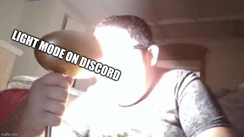 Discord light mode | LIGHT MODE ON DISCORD | image tagged in kid shining light into face,discord | made w/ Imgflip meme maker