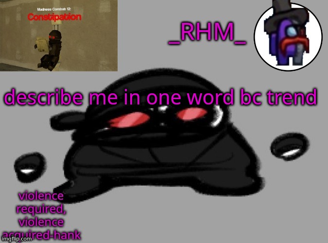 dsifhdsofhadusifgdshfdshbvcdsahgfsJK | describe me in one word bc trend | image tagged in rhm temp | made w/ Imgflip meme maker