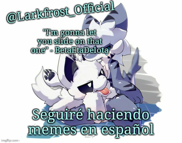 llorar por eso | Seguiré haciendo memes en español | image tagged in larkfrost_official squid dog x tiger shark announcement template | made w/ Imgflip meme maker