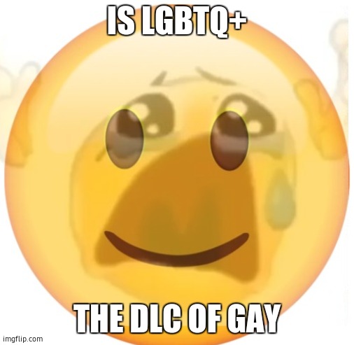 happy emoji on the outside, but crying on the inside | IS LGBTQ+; THE DLC OF GAY | image tagged in happy emoji on the outside but crying on the inside | made w/ Imgflip meme maker