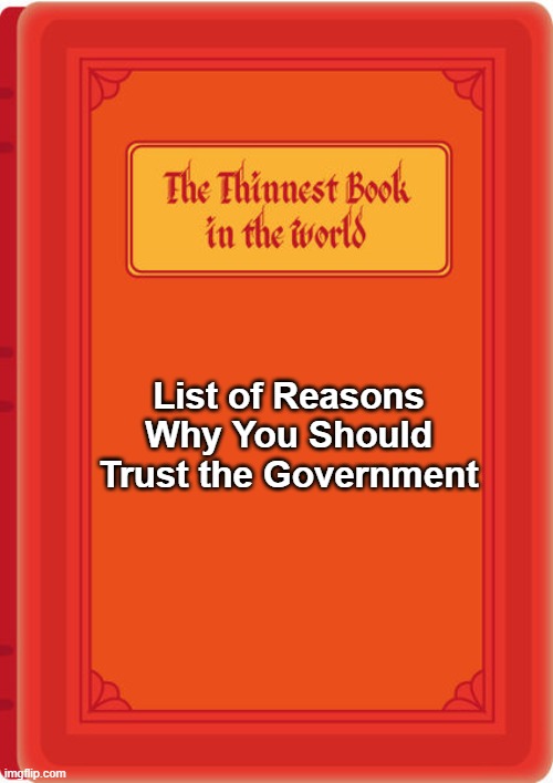 List of Reasons Why You Should Trust the Government | made w/ Imgflip meme maker