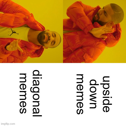Drake Hotline Bling Meme | upside down memes; diagonal memes | image tagged in memes,drake hotline bling,upside down,diagonal | made w/ Imgflip meme maker