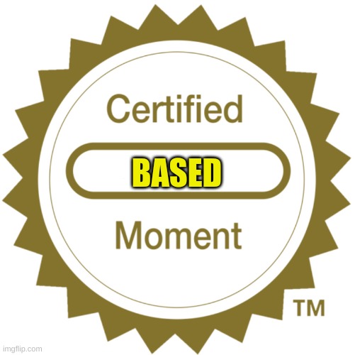 Certified Moment | BASED | image tagged in certified moment | made w/ Imgflip meme maker