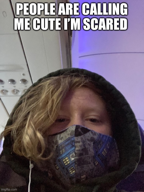 Help | PEOPLE ARE CALLING ME CUTE I’M SCARED | image tagged in fuck | made w/ Imgflip meme maker