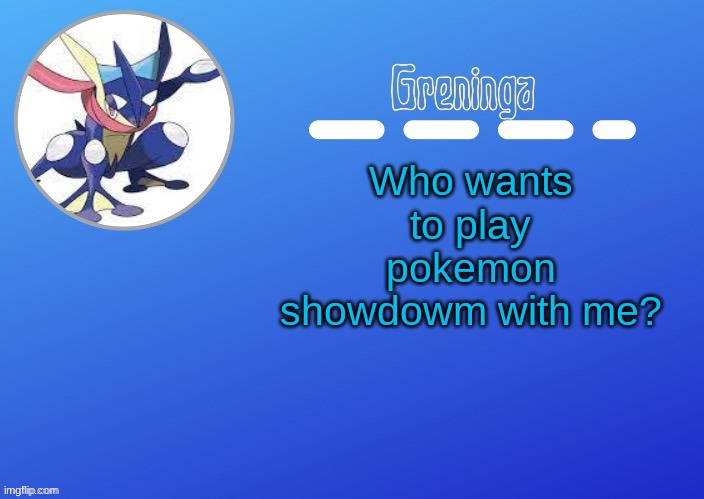 anyone? | Who wants to play pokemon showdowm with me? | made w/ Imgflip meme maker