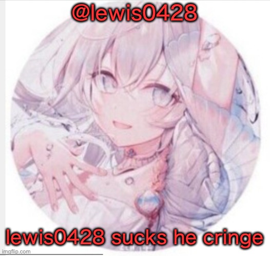lewis0428 announcement temp 2 | @lewis0428; lewis0428 sucks he cringe | image tagged in lewis0428 announcement temp 2 | made w/ Imgflip meme maker