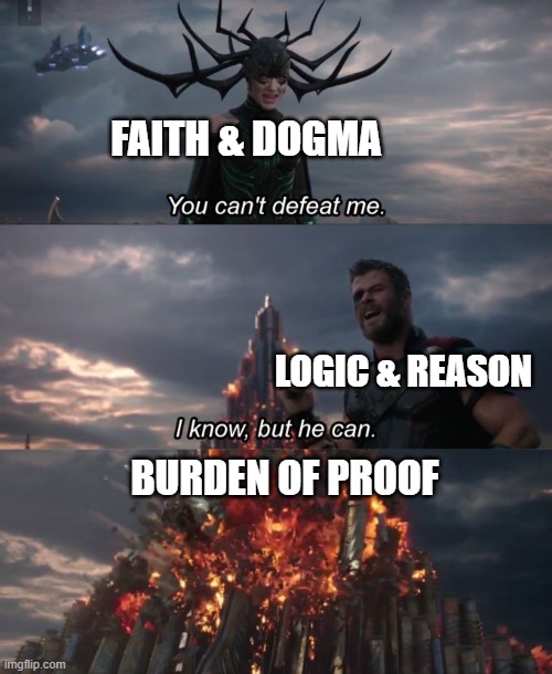 We Can Defeat You | FAITH & DOGMA; LOGIC & REASON; BURDEN OF PROOF | image tagged in you can't defeat me,atheism,anti-religion,religion,god,atheist | made w/ Imgflip meme maker
