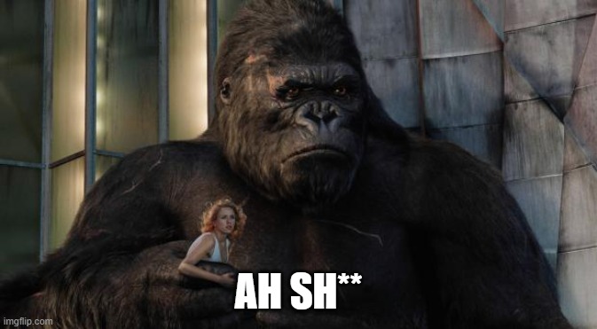 King kong | AH SH** | image tagged in king kong | made w/ Imgflip meme maker