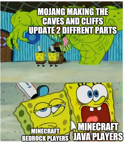 Hai guys | MOJANG MAKING THE CAVES AND CLIFFS UPDATE 2 DIFFRENT PARTS; MINECRAFT JAVA PLAYERS; MINECRAFT BEDROCK PLAYERS | image tagged in spongebob squarepants scared but also not scared | made w/ Imgflip meme maker