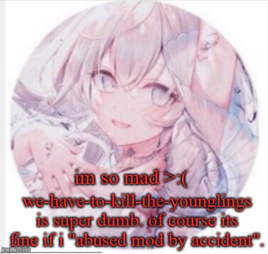 lewis0428 announcement temp 2 | im so mad >:(; we-have-to-kill-the-younglings is super dumb. of course its fine if i "abused mod by accident". | image tagged in lewis0428 announcement temp 2 | made w/ Imgflip meme maker