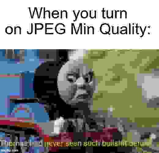 angy tomas | image tagged in thomas had never seen such bullshit before,thomas the tank engine,jpeg min quality | made w/ Imgflip meme maker