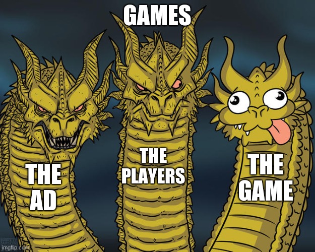 Three-headed Dragon | GAMES; THE PLAYERS; THE GAME; THE AD | image tagged in three-headed dragon | made w/ Imgflip meme maker