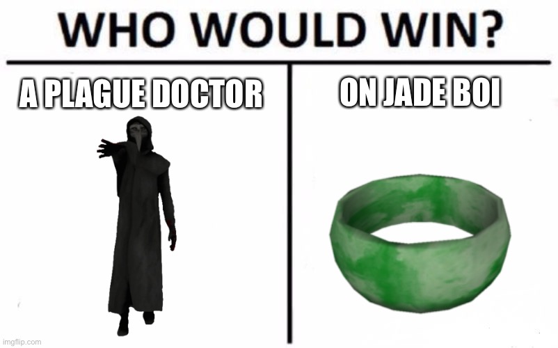 Who will win? Idk | A PLAGUE DOCTOR; ON JADE BOI | image tagged in memes,who would win,scp meme | made w/ Imgflip meme maker