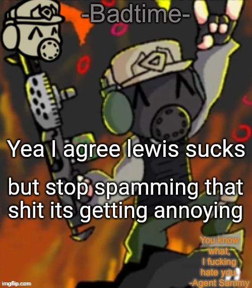 Badtime’s chaos temp | Yea I agree lewis sucks; but stop spamming that shit its getting annoying | image tagged in badtime s chaos temp | made w/ Imgflip meme maker