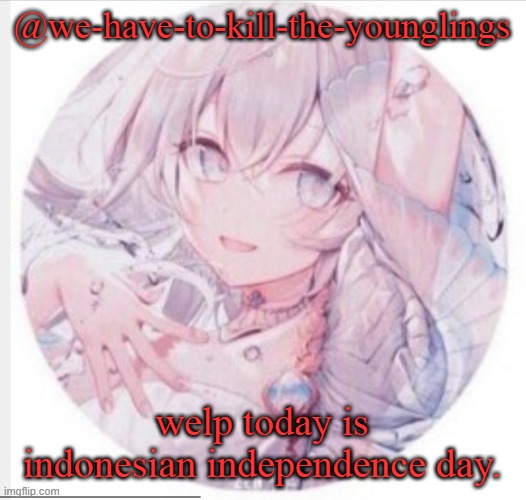lewis0428 announcement temp 2 | @we-have-to-kill-the-younglings; welp today is indonesian independence day. | image tagged in lewis0428 announcement temp 2 | made w/ Imgflip meme maker