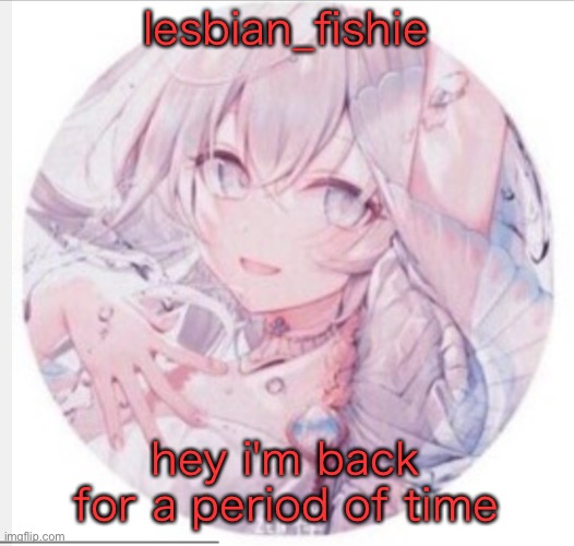lewis0428 announcement temp 2 | lesbian_fishie; hey i'm back for a period of time | image tagged in lewis0428 announcement temp 2 | made w/ Imgflip meme maker