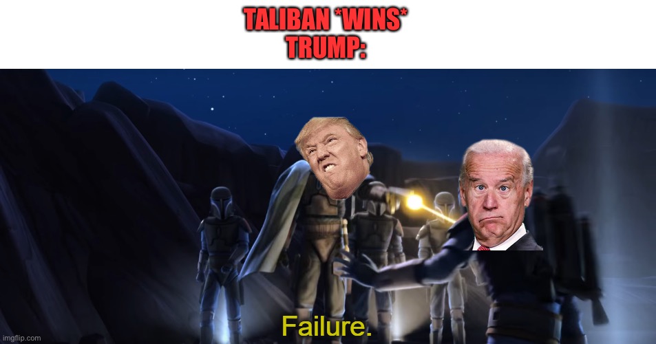 Failure | TALIBAN *WINS*
TRUMP: | image tagged in failure | made w/ Imgflip meme maker