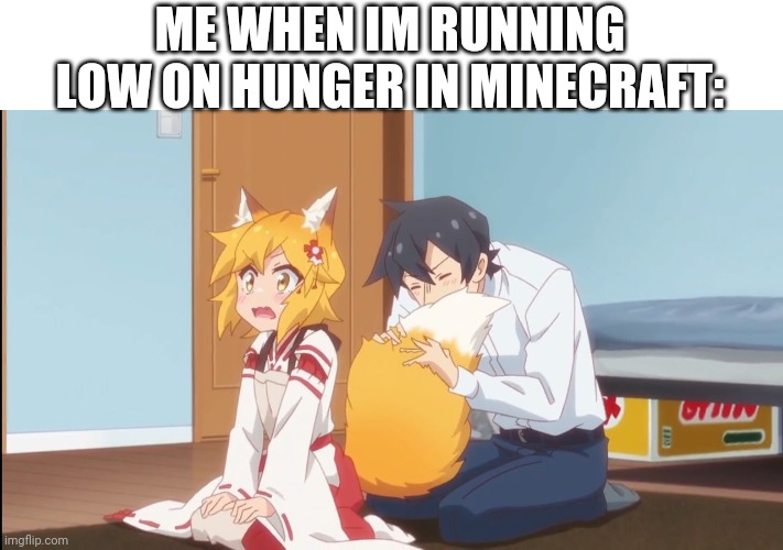 ME WHEN IM RUNNING LOW ON HUNGER IN MINECRAFT: | made w/ Imgflip meme maker