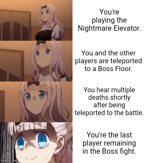 Are Nightmare Elevator bosses difficult? | You're playing the Nightmare Elevator. You and the other players are teleported to a Boss Floor. You hear multiple deaths shortly after being teleported to the battle. You're the last player remaining in the Boss fight. | image tagged in stressed chika | made w/ Imgflip meme maker