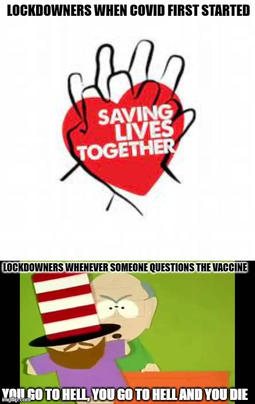 Vaccine Hell | LOCKDOWNERS WHEN COVID FIRST STARTED; LOCKDOWNERS WHENEVER SOMEONE QUESTIONS THE VACCINE; YOU GO TO HELL, YOU GO TO HELL AND YOU DIE | image tagged in vaccines,covid19,lockdown,mr garrison,hypocrites | made w/ Imgflip meme maker