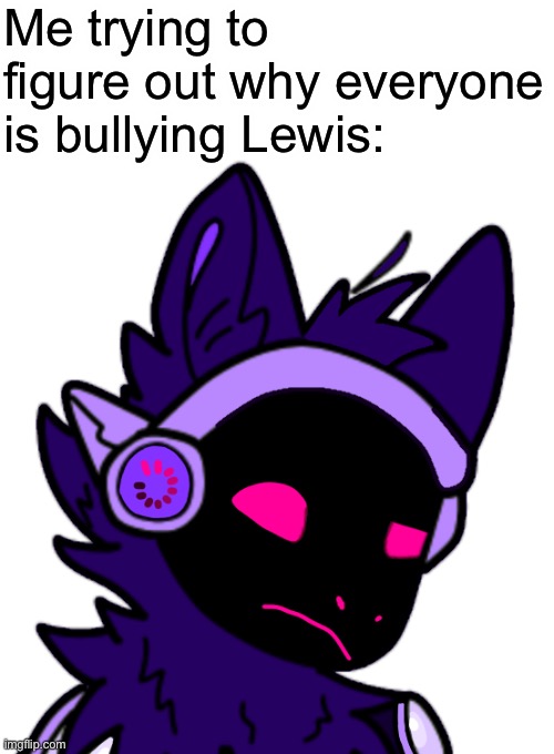 Me trying to figure out why everyone is bullying Lewis: | made w/ Imgflip meme maker