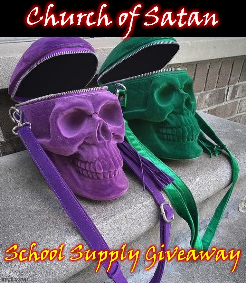 Kids Will Love Them! | Church of Satan; School Supply Giveaway | image tagged in dark humor,school supplies,kids,satan,rick75230 | made w/ Imgflip meme maker
