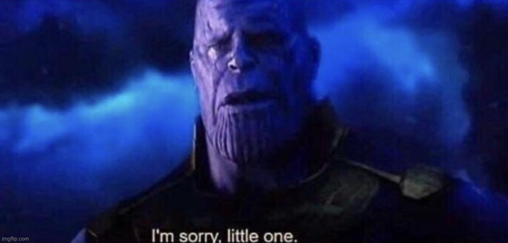 I’m sorry little one | image tagged in i m sorry little one | made w/ Imgflip meme maker