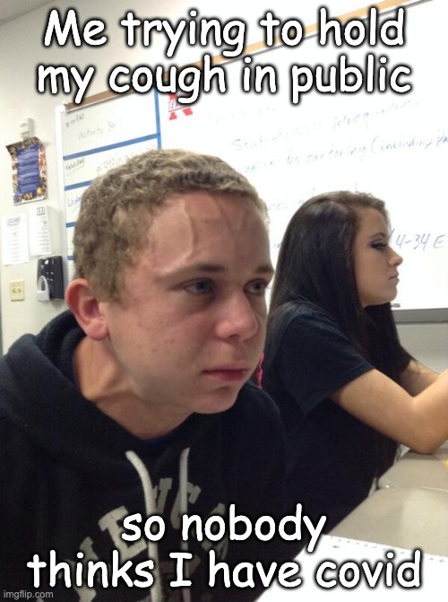 Hold fart | Me trying to hold my cough in public; so nobody thinks I have covid | image tagged in hold fart,covid-19 | made w/ Imgflip meme maker