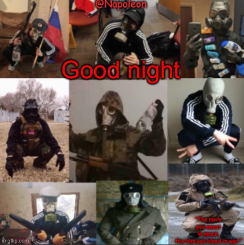 Good night | image tagged in napoleon's russian gas mask temp | made w/ Imgflip meme maker