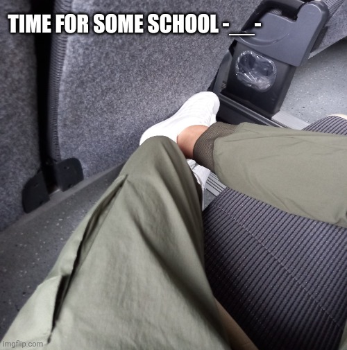 .__. | TIME FOR SOME SCHOOL -__- | image tagged in school | made w/ Imgflip meme maker