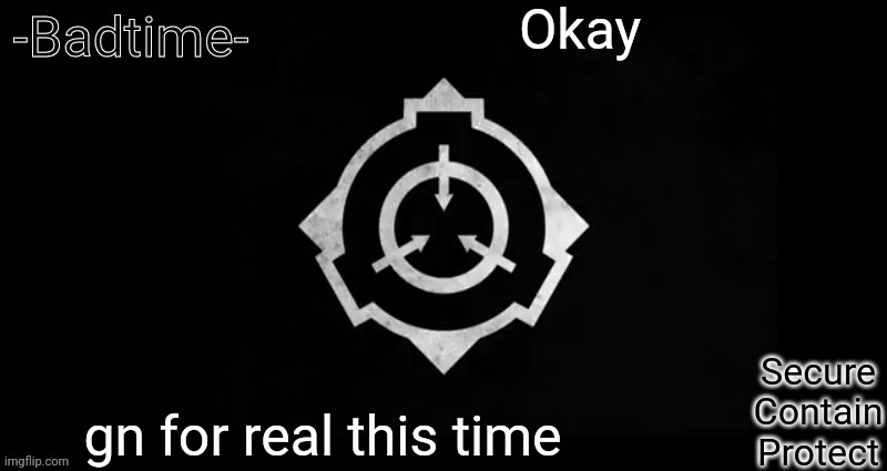 Du | Okay; gn for real this time | image tagged in scp template | made w/ Imgflip meme maker
