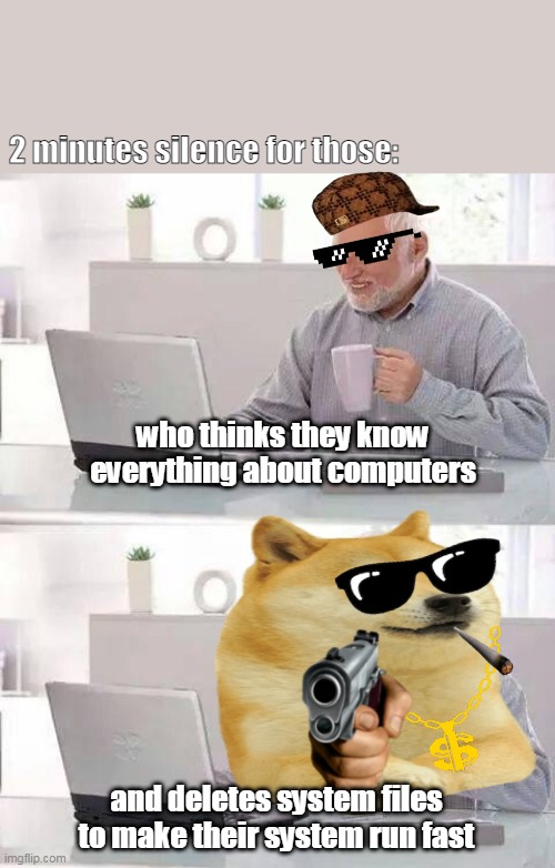 Hide the Pain Harold | 2 minutes silence for those:; who thinks they know everything about computers; and deletes system files to make their system run fast | image tagged in memes,hide the pain harold | made w/ Imgflip meme maker