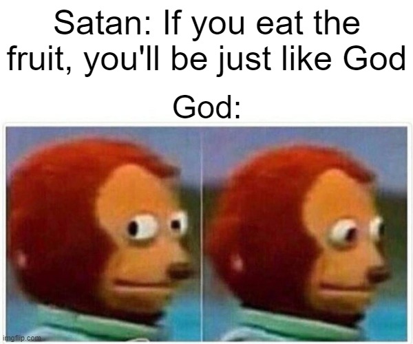 Christian meme 102 | Satan: If you eat the fruit, you'll be just like God; God: | image tagged in memes,monkey puppet,christian,christianity,funny | made w/ Imgflip meme maker