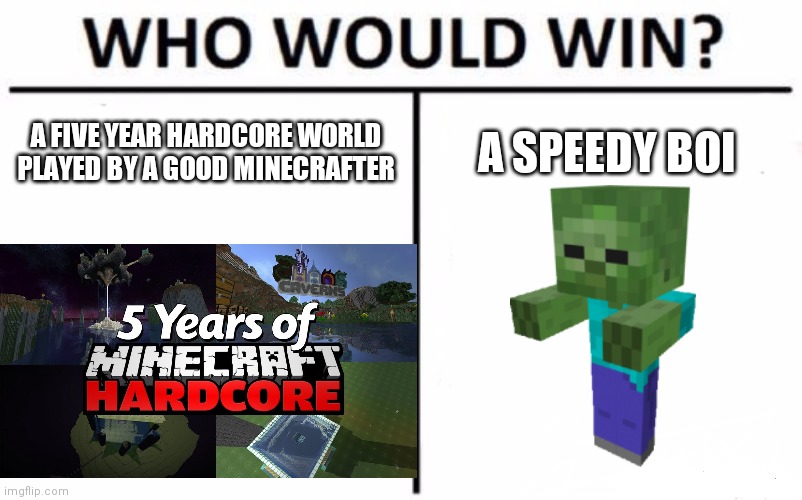 Who Would Win? |  A FIVE YEAR HARDCORE WORLD PLAYED BY A GOOD MINECRAFTER; A SPEEDY BOI | image tagged in memes,who would win,mc,minecraft,meme,gifs | made w/ Imgflip meme maker