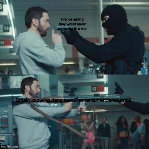 Eminem holding a rocket launcher | France saying they would never surrender in a war; Britain knowing dang well France surrendered once | image tagged in eminem holding a rocket launcher | made w/ Imgflip meme maker
