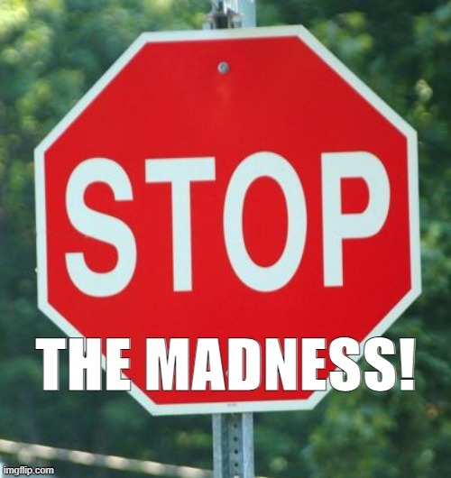 Stop The Madness! | image tagged in stop,madness,divine intervention,turnaround,stop sign,god wins | made w/ Imgflip meme maker