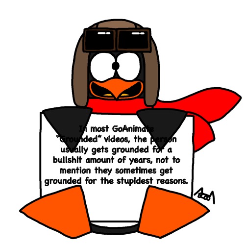 Like watching a kids film for example- | In most GoAnimate “Grounded” videos, the person usually gets grounded for a bullshit amount of years, not to mention they sometimes get grounded for the stupidest reasons. | image tagged in message from ava | made w/ Imgflip meme maker