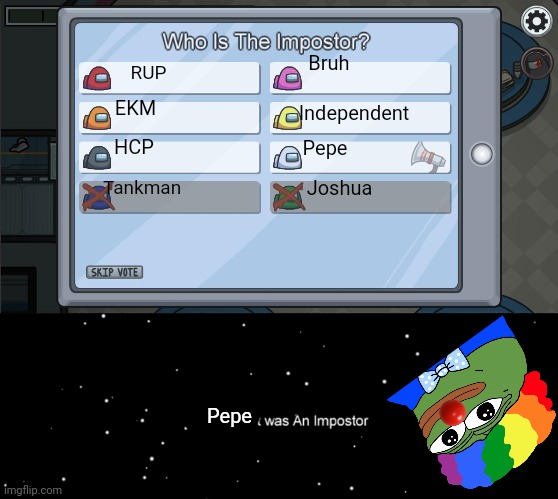 Don't vote for Impostors. Vote for RUP! | Bruh; RUP; EKM; Independent; HCP; Pepe; Tankman; Joshua; Pepe | image tagged in among us voting screen template,among us not the imposter | made w/ Imgflip meme maker
