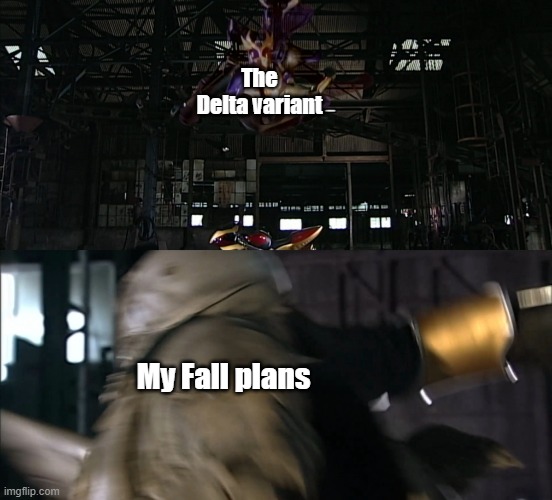 A Kick to the Face | The Delta variant; My Fall plans | image tagged in a kick to the face | made w/ Imgflip meme maker