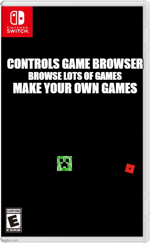 g | CONTROLS GAME BROWSER; BROWSE LOTS OF GAMES; MAKE YOUR OWN GAMES | image tagged in nintendo switch | made w/ Imgflip meme maker