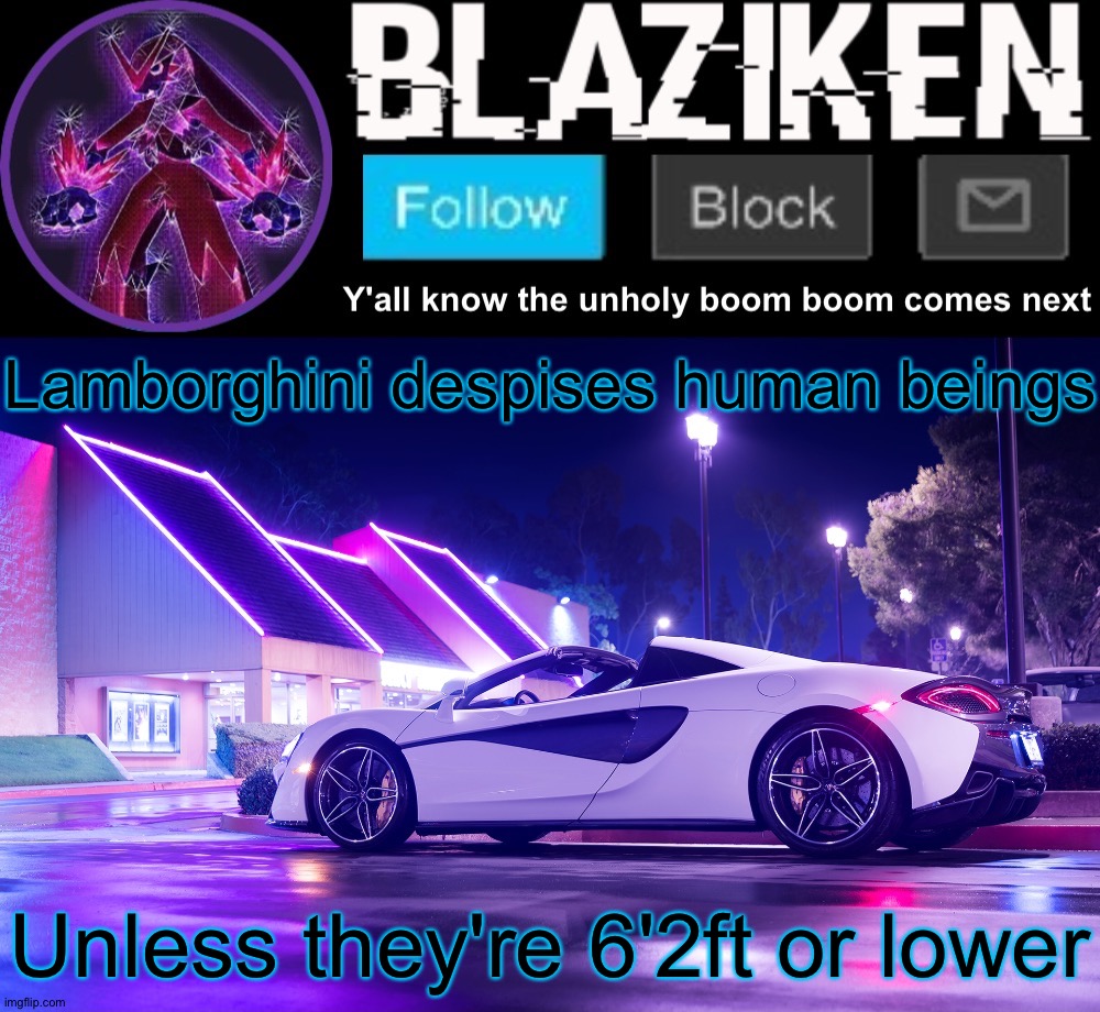 Blaziken announcement template V4 | Lamborghini despises human beings; Unless they're 6'2ft or lower | image tagged in blaziken announcement template v4 | made w/ Imgflip meme maker
